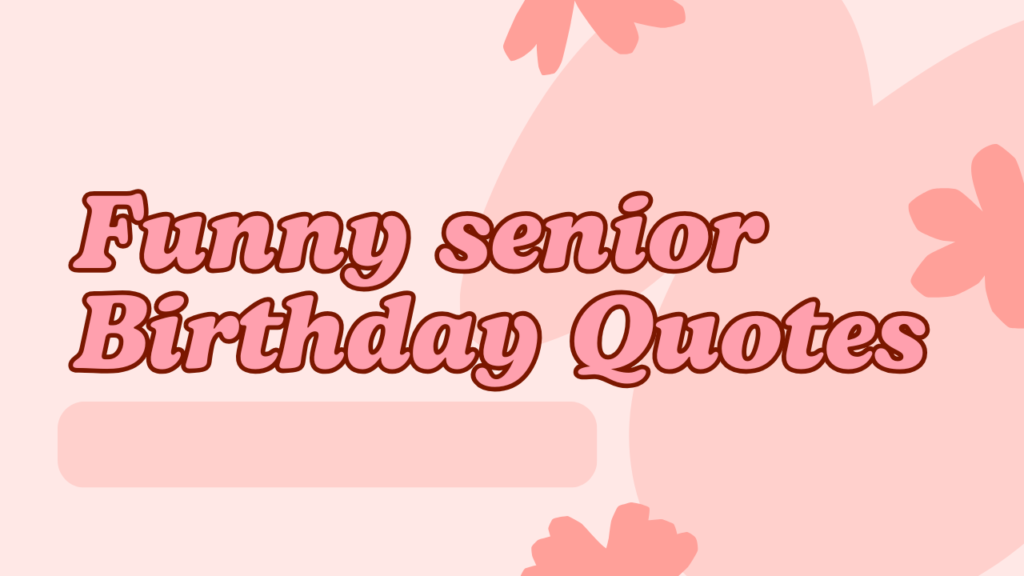 45+ Senior Funny Birthday Quotes to Celebrate Aging with Laughter