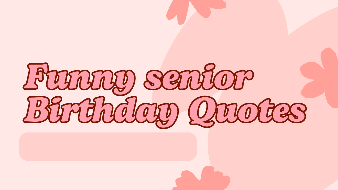 45+ Senior Funny Birthday Quotes to Celebrate Aging with Laughter