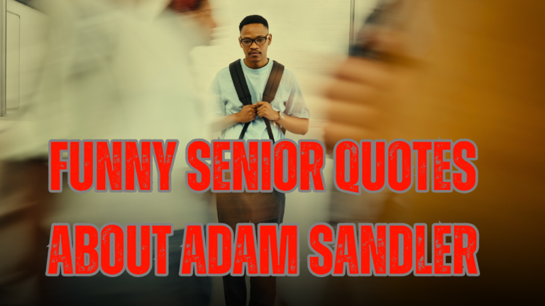 100+ Funny Senior Quotes About Adam Sandler That Still Make Us Laugh