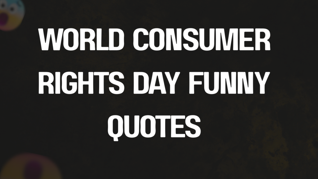 Why World Consumer Rights Day Deserves a Laugh (And a Little Seriousness Too)